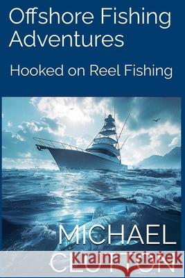 Off Shore Fishing Adventures Michael Clutton 9798224056057 Michael Clutton - książka