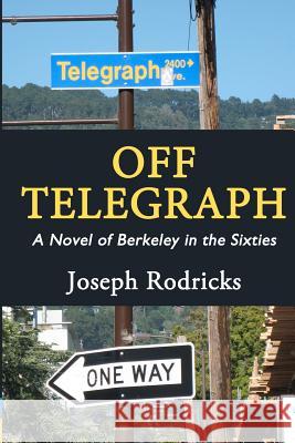 Off Telegraph: A Novel of Berkeley in the Sixties Joseph V. Rodricks 9781463623951 Createspace - książka