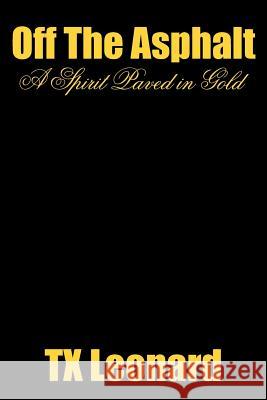 Off The Asphalt: A Spirit Paved in Gold Leonard, Tx 9781425927431 Authorhouse - książka