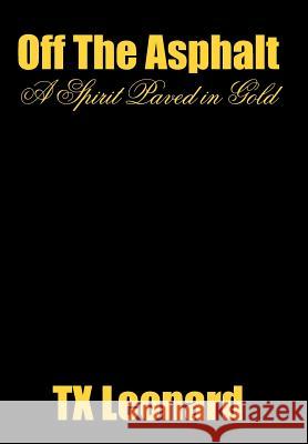 Off The Asphalt: A Spirit Paved in Gold Leonard, Tx 9781425930332 Authorhouse - książka