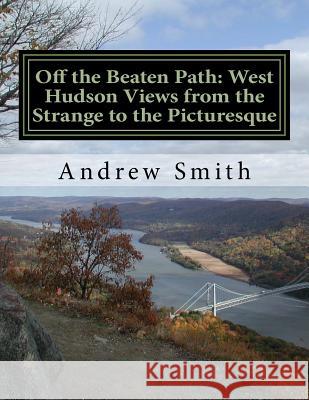 Off the Beaten Path: West Hudson Views From the Strange to the Picturesque Andrew J. Smith 9781518809347 Createspace Independent Publishing Platform - książka