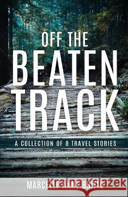 Off the Beaten Track - A Collection of 8 Travel Stories Marcelle Anne Britto 9781636407692 White Falcon Publishing - książka
