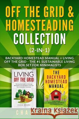 Off the Grid & Homesteading Collection (2-in-1): Backyard Homestead Manual + Living Off the Grid - The #1 Sustainable Living Box Set for Minimalists Chase Bourn 9781707113378 Independently Published - książka