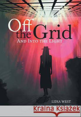 Off the Grid: And Into the Light Lidia West 9781524587307 Xlibris - książka