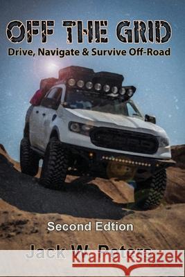 Off the Grid: Drive, Navigate & Survive Off-Road Jack W. Peters Patterson Suzie 9781087874098 Indy Pub - książka