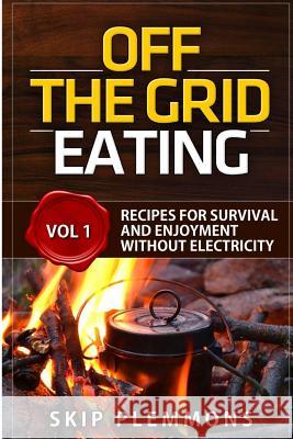 Off the Grid Eating: Recipes for Survival and Enjoyment without Electricity Plemmons, Skip 9781505606379 Createspace - książka