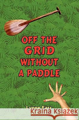 Off The Grid Without A Paddle Lynne Farr 9781435715714 Lulu.com - książka