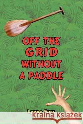 Off The Grid Without A Paddle Farr, Lynne 9781469981963 Createspace - książka