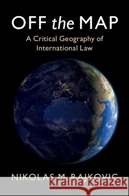 Off the Map: A Critical Geography of International Law Nikolas M. (Tilburg University) Rajkovic 9781009444385 Cambridge University Press - książka