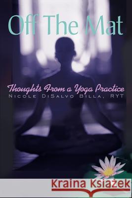 Off The Mat: Thoughts From a Yoga Practice Billa, Nicole DiSalvo 9780595417407 iUniverse - książka