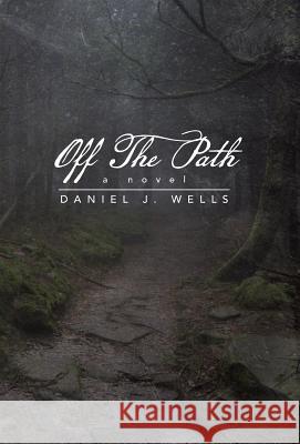 Off the Path Daniel J. Wells 9781491728857 iUniverse.com - książka