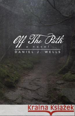 Off the Path Daniel J. Wells 9781491728864 iUniverse.com - książka