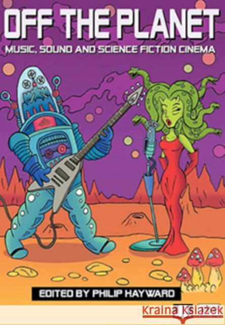 Off the Planet: Music, Sound and Science Fiction Cinema Hayward, Philip 9780861966448 John Libbey & Company - książka