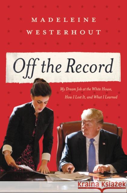 Off the Record : My Dream Job at the White House, How I Lost It, and What I Learned Madeleine Westerhout 9781546059707 Center Street - książka