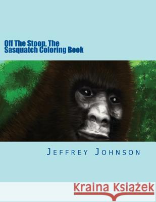 Off The Stoop, The Sasquatch Coloring Book Johnson, Jeffrey W. 9781537254753 Createspace Independent Publishing Platform - książka