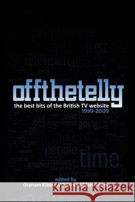 Off The Telly: The Best Bits of the British TV Website 1999-2009 Graham Kibble-White and Mark Jones 9781447727057 Lulu Press - książka