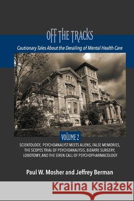Off The Tracks: Cautionary Tales About the Derailing of Mental Health Care: Volume 2: Scientology, Alien Abduction, False Memories, Ps Paul W. Mosher Jeffrey Berman 9781949093162 Ipbooks - książka