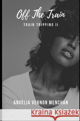 Off the Train: Train Tripping II Angelia Vernon Menchan   9798386626617 Independently Published - książka