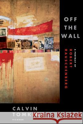 Off the Wall: A Portrait of Robert Rauschenberg Calvin Tomkins 9780312425852 Picador USA - książka