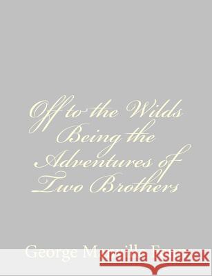 Off to the Wilds Being the Adventures of Two Brothers George Manville Fenn 9781484035238 Createspace - książka