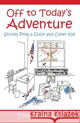 Off to Today's Adventure: Stories from a Duck and Cover Kid Tom Luddecke 9781500956356 Createspace - książka