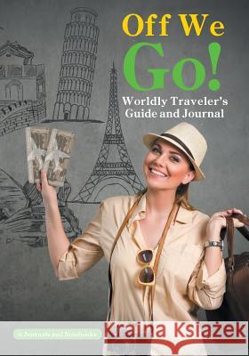 Off We Go! Worldly Traveler's Guide and Journal @ Journals and Notebooks 9781683264637 Speedy Publishing LLC - książka