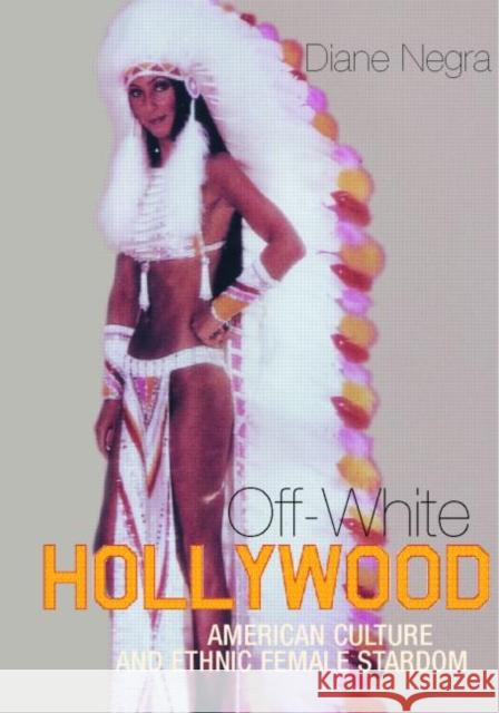 Off-White Hollywood: American Culture and Ethnic Female Stardom Negra, Diane 9780415216784 Routledge - książka