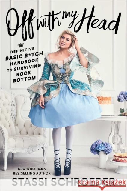 Off with My Head: The Definitive Basic B*tch Handbook to Surviving Rock Bottom Schroeder, Stassi 9781982142568 Simon & Schuster - książka