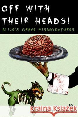 Off With Their Heads! Alice's Grave Misadventures: Expanded Edition Gary McGrew Gary McGrew  9798849365541 Independently Published - książka
