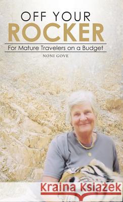 Off Your Rocker: For Mature Travelers on a Budget Gove, Noni 9781482828740 Partridge Singapore - książka