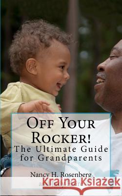 Off Your Rocker!: The Ultimate Guide for Grandparents Nancy H. Rosenberg Karen Guyton 9781475092943 Createspace - książka