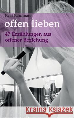 offen lieben - 47 Erzählungen aus offener Beziehung Kaufmann, Paul 9781703554663 Independently Published - książka