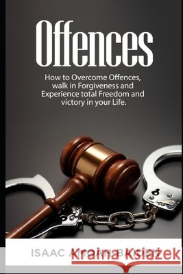Offences: How to Overcome Offences, Walk in Forgiveness and Experience total Freedom and victory in your life. Amoah-Baiden, Isaac 9798653488405 Independently Published - książka