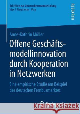 Offene Geschäftsmodellinnovation Durch Kooperation in Netzwerken: Eine Empirische Studie Am Beispiel Des Deutschen Fernbusmarktes Müller, Anne-Kathrin 9783658237967 Springer Gabler - książka