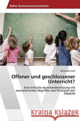 Offener und geschlossener Unterricht? : Eine kritische Auseinandersetzung mit exemplarischen Begriffen und Prinzipien der Didaktik Kopf Alexandra 9783639629705 AV Akademikerverlag - książka