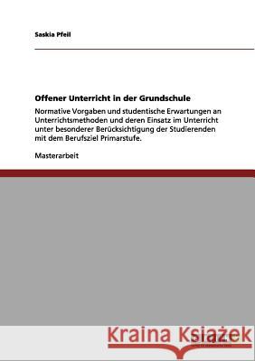Offener Unterricht in der Grundschule: Normative Vorgaben und studentische Erwartungen an Unterrichtsmethoden und deren Einsatz im Unterricht unter be Pfeil, Saskia 9783656168270 Grin Verlag - książka