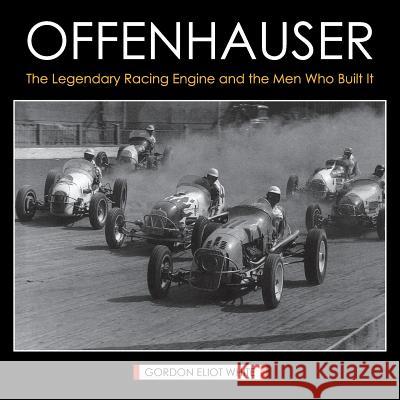 Offenhauser: The Legendary Racing Engine and the Men Who Built It Gordon Eliot White 9781626540415 Echo Point Books & Media - książka