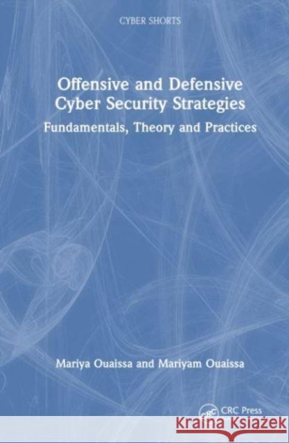 Offensive and Defensive Cyber Security Strategies: Fundamentals, Theory and Practices Mariya Ouaissa Mariyam Ouaissa 9781032833804 Taylor & Francis Ltd - książka