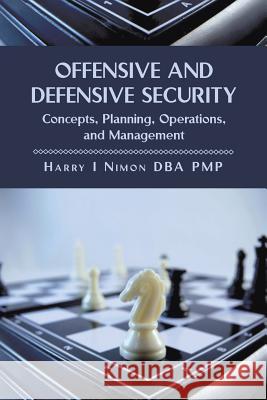 Offensive and Defensive Security: Concepts, Planning, Operations, and Management Nimon, Harry I. Pmp 9781483637655 Xlibris Corporation - książka