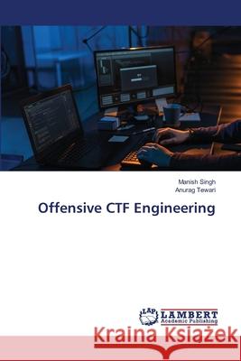 Offensive CTF Engineering Singh, Manish, Tewari, Anurag 9786208455842 LAP Lambert Academic Publishing - książka