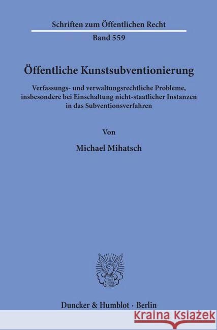 Offentliche Kunstsubventionierung: Verfassungs- Und Verwaltungsrechtliche Probleme, Insbesondere Bei Einschaltung Nicht-Staatlicher Instanzen in Das S Mihatsch, Michael 9783428066223 Duncker & Humblot - książka