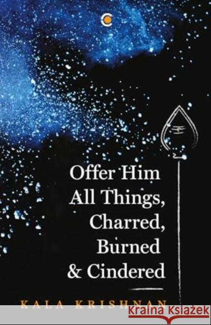 Offer Him All Things, Charred, Burned & Cindered Kala Krishnan 9789360456207 Westland Publications Limited - książka