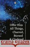 Offer Him All Things, Charred, Burned & Cindered Kala Krishnan 9789360456207 Westland Publications Limited