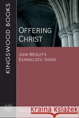 Offering Christ: John Wesley's Evangelistic Vision Jack Jackson 9781501814228 Kingswood Books - książka