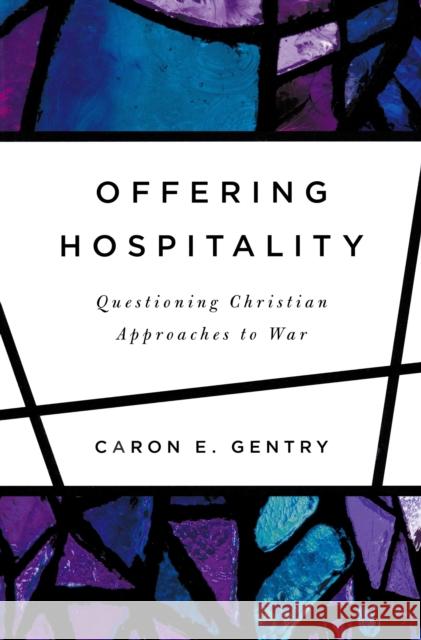 Offering Hospitality: Questioning Christian Approaches to War Gentry, Caron E. 9780268010485 University of Notre Dame Press - książka