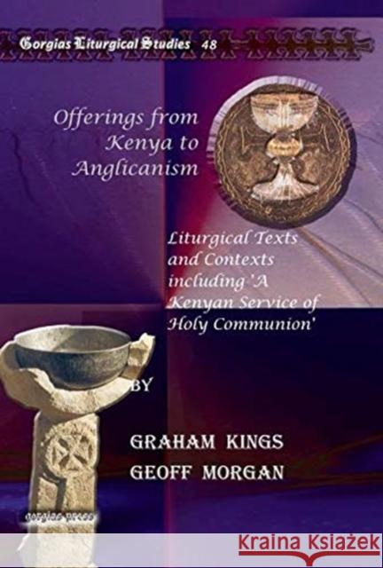 Offerings from Kenya to Anglicanism: Liturgical Texts and Contexts including 'A Kenyan Service of Holy Communion' Graham Kings, Geoff Morgan 9781607243991 Gorgias Press - książka