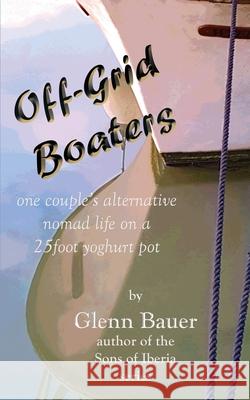 Offgrid Boaters - One couple's alternative nomad life: One couple's alternative nomad life Glenn Bauer Jenny Ives 9781916331211 Bauer Photography and Media - książka