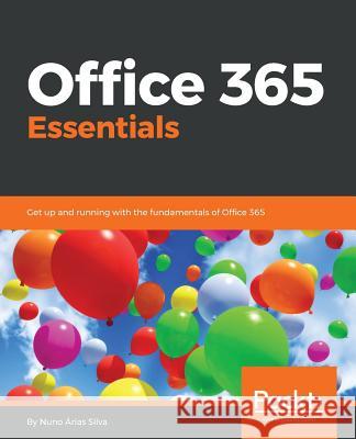 Office 365 Essentials: Get up and running with the fundamentals of Office 365 Árias Silva, Nuno 9781788622073 Packt Publishing - książka