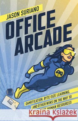 Office Arcade: Gamification, Byte-Size Learning, and Other Wins on the Way to Productive Human Resources Jason Suriano 9781619616059 Lioncrest Publishing - książka