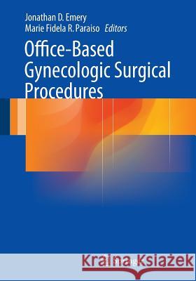 Office-Based Gynecologic Surgical Procedures Jonathan D. Emery Marie Fidela R. Paraiso 9781493914135 Springer - książka